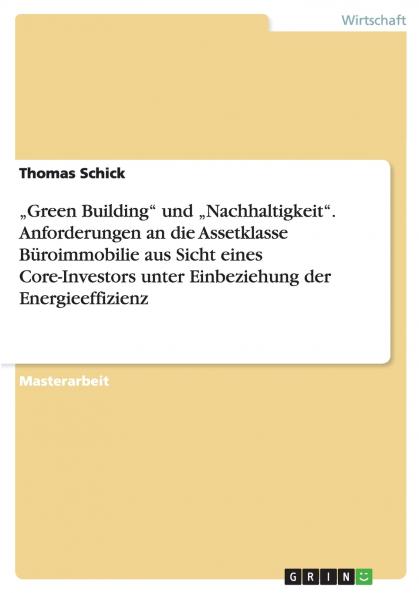 „Green Building und „Nachhaltigkeit. Anforderungen an die Assetklasse Büroimmobilie aus Sicht eines Core-Investors unter Einbeziehung der Energieeffizienz