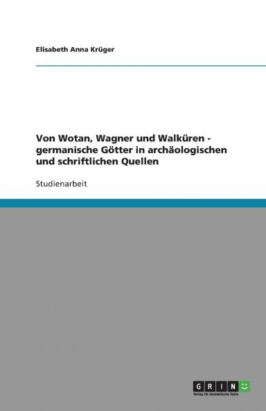 Von Wotan Wagner und Walküren - germanische Götter in archäologischen und schriftlichen Quellen