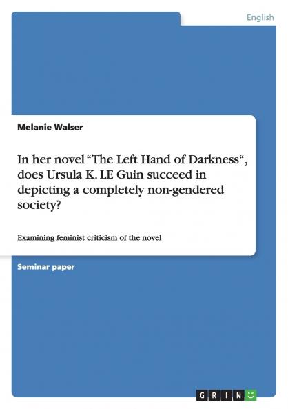 In her novel The Left Hand of Darkness does Ursula K. LE Guin succeed in depicting a completely non-gendered society?