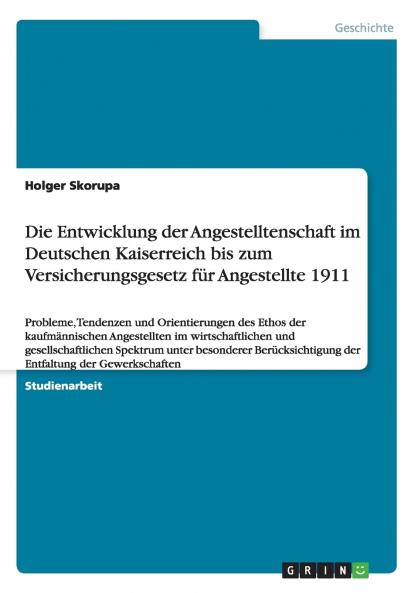 Die Entwicklung der Angestelltenschaft im Deutschen Kaiserreich bis zum Versicherungsgesetz für Angestellte 1911