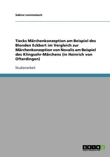 Tiecks Märchenkonzeption am Beispiel des Blonden Eckbert im Vergleich zur Märchenkonzeption von Novalis am Beispiel des Klingsohr-Märchens (in Heinrich von Ofterdingen)
