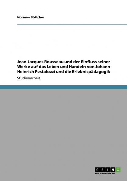 Jean-Jacques Rousseau und der Einfluss seiner Werke auf das Leben und Handeln von Johann Heinrich Pestalozzi und die Erlebnispädagogik