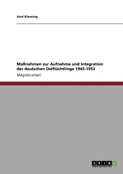 Maßnahmen zur Aufnahme und Integration der deutschen Ostflüchtlinge 1945-1952