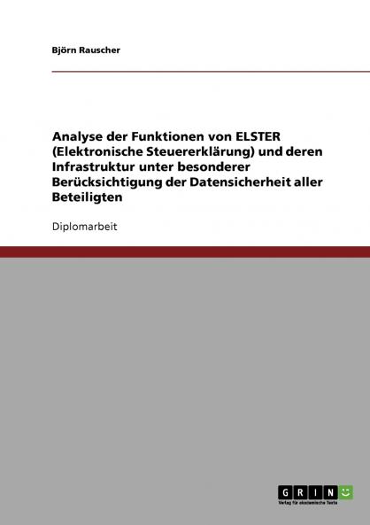 Analyse der Funktionen von ELSTER (Elektronische Steuererklärung) und deren Infrastruktur unter besonderer Berücksichtigung der Datensicherheit aller Beteiligten
