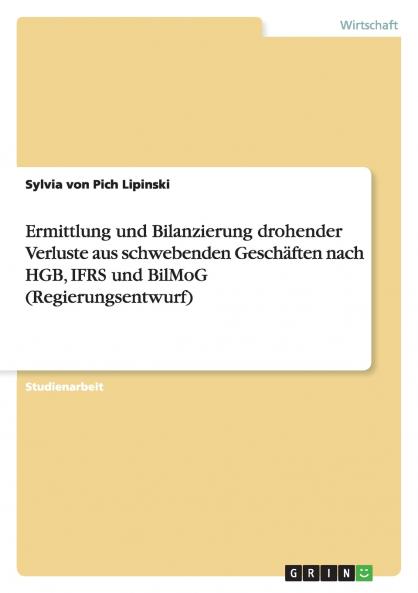 Ermittlung und Bilanzierung drohender Verluste aus schwebenden Geschäften nach HGB IFRS und BilMoG (Regierungsentwurf)