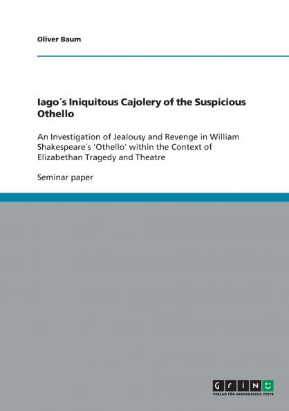 Iago´s Iniquitous Cajolery of the Suspicious Othello