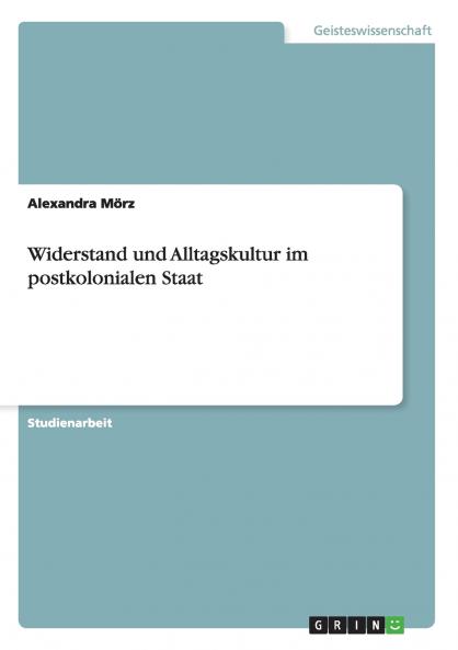 Widerstand und Alltagskultur im postkolonialen Staat