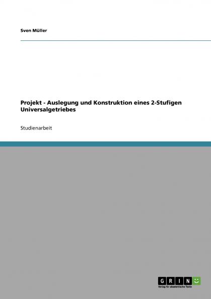 Projekt - Auslegung und Konstruktion eines 2-Stufigen Universalgetriebes