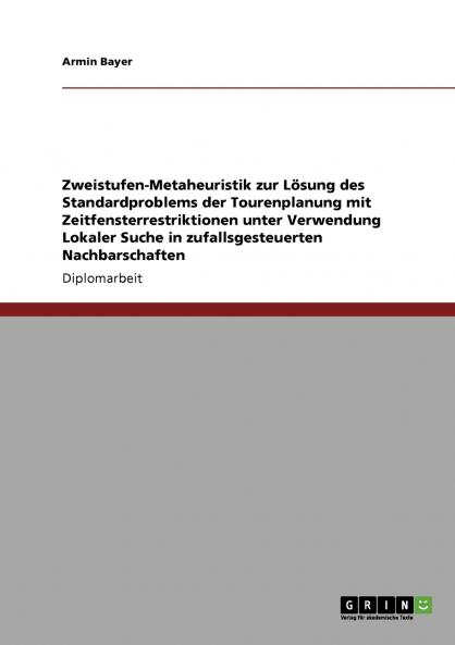 Zweistufen-Metaheuristik zur Lösung des Standardproblems der Tourenplanung mit Zeitfensterrestriktionen unter Verwendung Lokaler Suche in zufallsgesteuerten Nachbarschaften