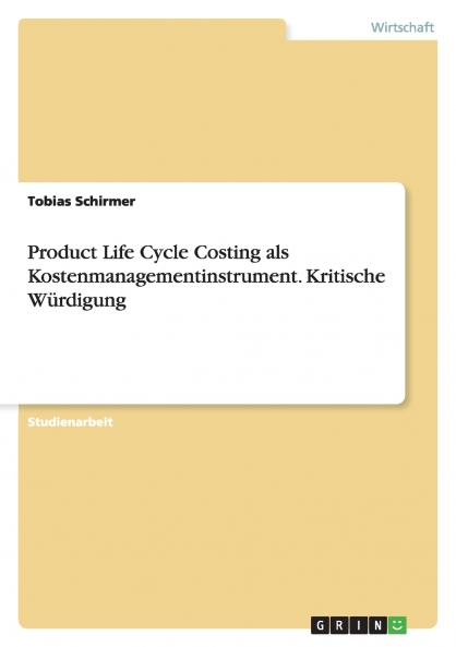 Product Life Cycle Costing als Kostenmanagementinstrument. Kritische Würdigung