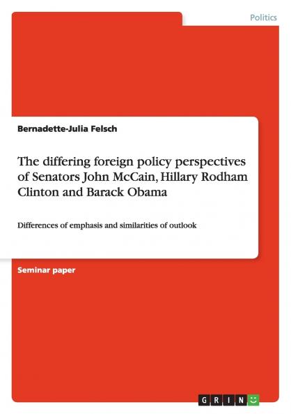 The differing foreign policy perspectives of Senators John McCain Hillary Rodham Clinton and  Barack Obama