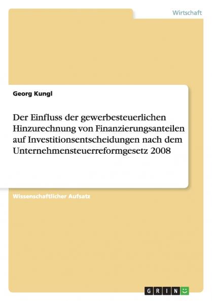 Der Einfluss der gewerbesteuerlichen Hinzurechnung von Finanzierungsanteilen auf Investitionsentscheidungen nach dem Unternehmensteuerreformgesetz 2008