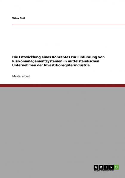 Die Entwicklung eines Konzeptes zur Einführung von Risikomanagementsystemen in mittelständischen Unternehmen der Investitionsgüterindustrie
