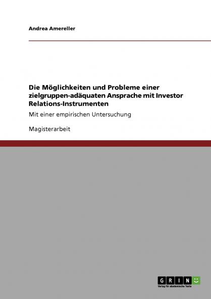 Die Möglichkeiten und Probleme einer zielgruppen-adäquaten Ansprache mit Investor Relations-Instrumenten