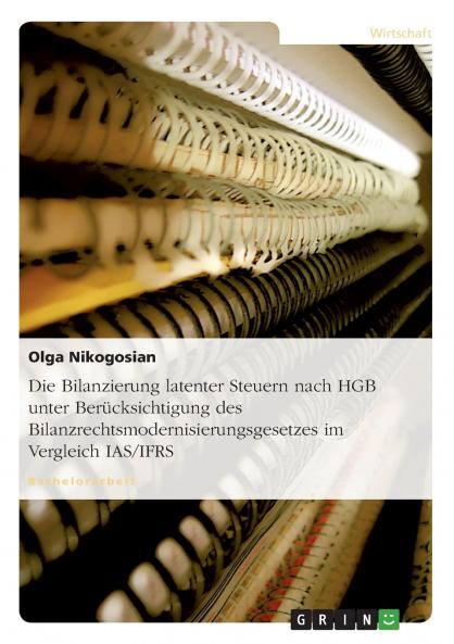 Die Bilanzierung latenter Steuern nach HGB unter Ber��cksichtigung des Bilanzrechtsmodernisierungsgesetzes im Vergleich IAS/IFRS