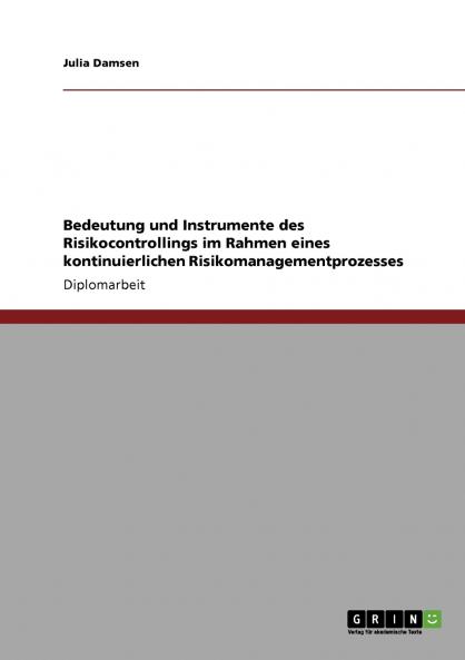Bedeutung und Instrumente des Risikocontrollings im Rahmen eines kontinuierlichen Risikomanagementprozesses