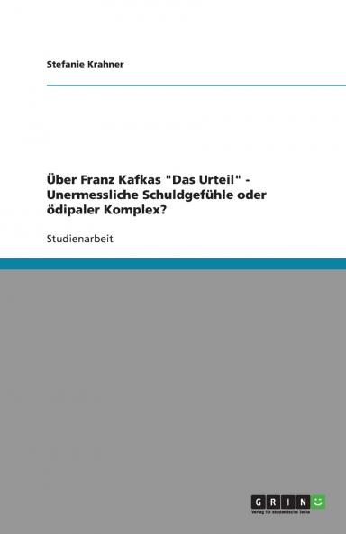 Über Franz Kafkas Das Urteil - Unermessliche Schuldgefühle oder ödipaler Komplex?