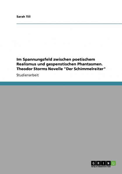 Im Spannungsfeld zwischen poetischem Realismus und gespenstischen Phantasmen. Theodor Storms Novelle Der Schimmelreiter