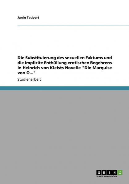 Die  Substituierung des sexuellen Faktums und die implizite Enthüllung erotischen Begehrens in Heinrich von Kleists Novelle Die Marquise von O...