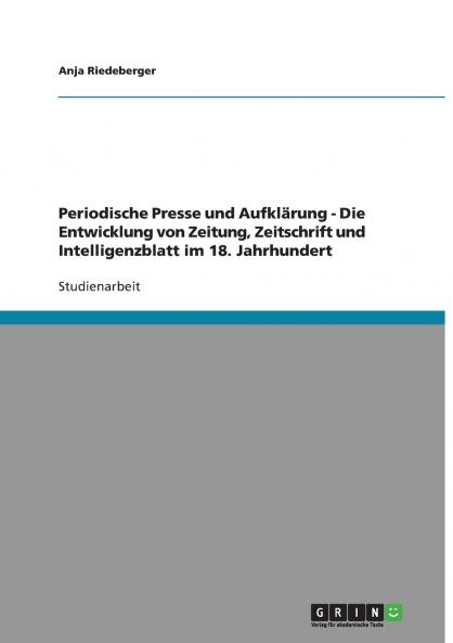 Periodische Presse und Aufklärung - Die Entwicklung von Zeitung Zeitschrift und Intelligenzblatt im 18. Jahrhundert