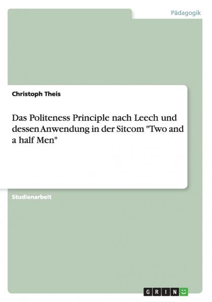 Das Politeness Principle nach Leech und dessen Anwendung in der Sitcom Two and a half Men