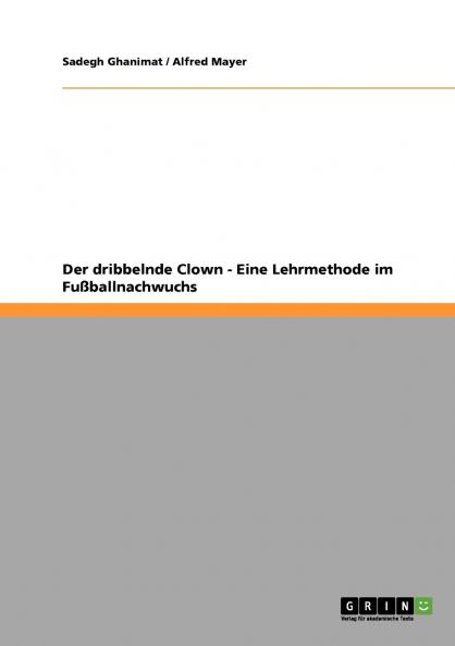 Der dribbelnde Clown. Eine Lehrmethode im Fußballnachwuchs