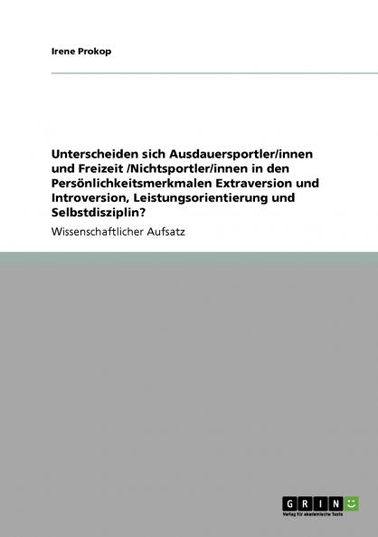 Unterscheiden sich Ausdauersportler/innen und Freizeit /Nichtsportler/innen in den Persönlichkeitsmerkmalen Extraversion und Introversion Leistungsorientierung und Selbstdisziplin?