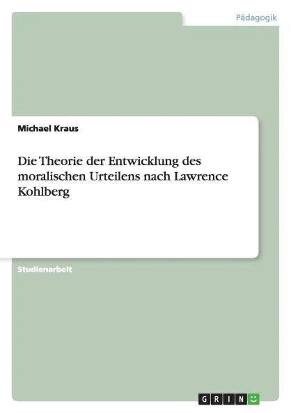 Die Theorie der Entwicklung des moralischen Urteilens nach Lawrence Kohlberg