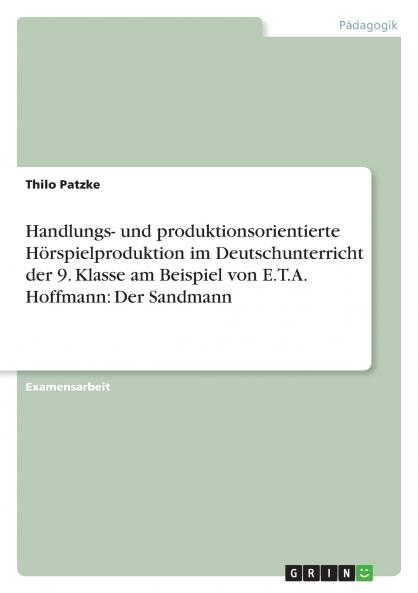 Handlungs- und produktionsorientierte Hörspielproduktion im Deutschunterricht der 9. Klasse am Beispiel von E.T.A. Hoffmann