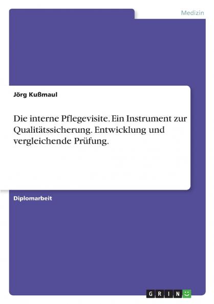 Die interne Pflegevisite. Ein Instrument zur Qualitätssicherung. Entwicklung und vergleichende Prüfung.