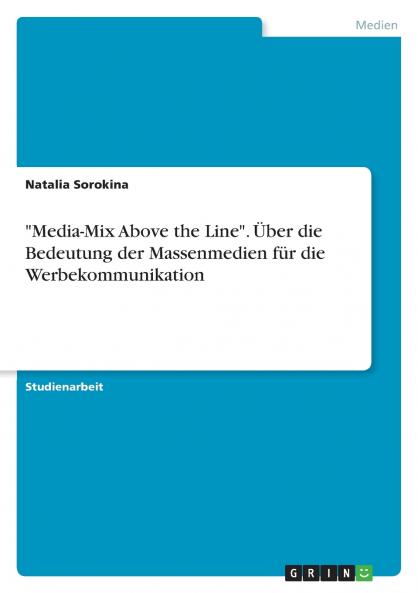 Media-Mix Above the Line. Über die Bedeutung der Massenmedien für die Werbekommunikation