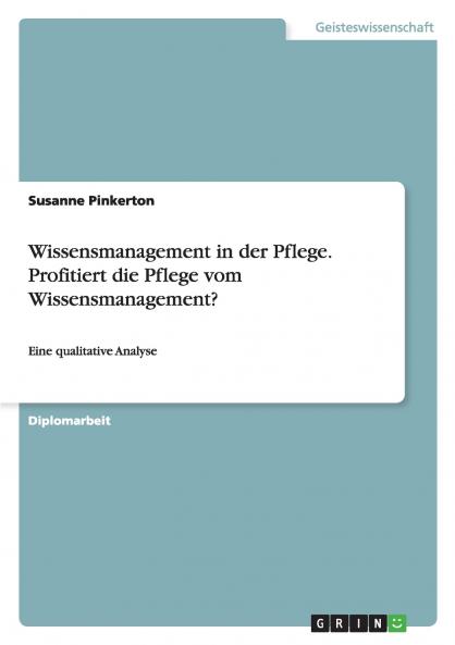 Wissensmanagement in der Pflege. Profitiert die Pflege vom Wissensmanagement?