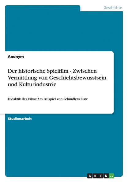 Der historische Spielfilm - Zwischen Vermittlung von Geschichtsbewusstsein und Kulturindustrie