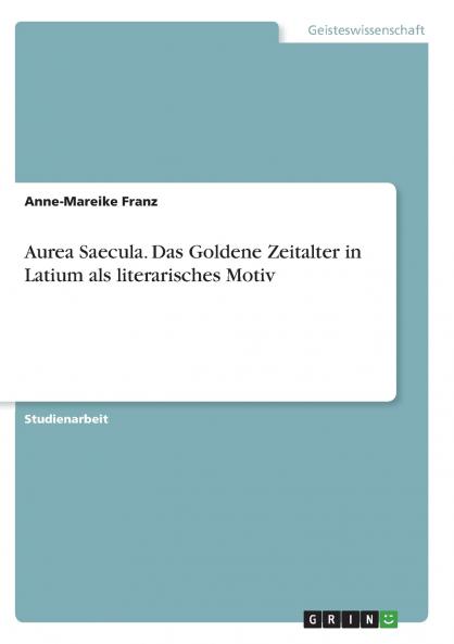 Aurea Saecula. Das Goldene Zeitalter in Latium als literarisches Motiv