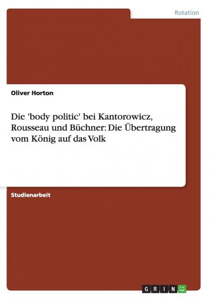 Die 'body politic' bei Kantorowicz Rousseau und Büchner