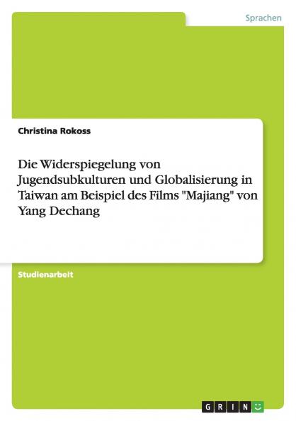 Die Widerspiegelung von Jugendsubkulturen und Globalisierung in Taiwan am Beispiel des Films Majiang von Yang Dechang