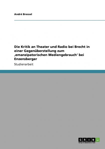 Die Kritik an Theater und Radio bei Brecht in einer Gegenüberstellung zum ‚emanzipatorischen Mediengebrauch' bei Enzensberger