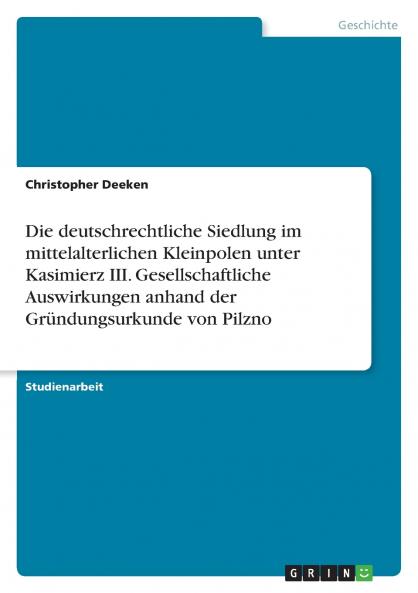Die deutschrechtliche Siedlung im mittelalterlichen Kleinpolen unter Kasimierz III. Gesellschaftliche Auswirkungen anhand der Gründungsurkunde von Pilzno