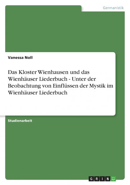 Das Kloster Wienhausen und das Wienhäuser Liederbuch - Unter der Beobachtung von Einflüssen der Mystik im Wienhäuser Liederbuch
