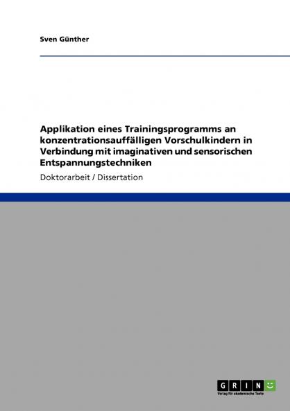 Applikation eines Trainingsprogramms an konzentrationsauffälligen Vorschulkindern in Verbindung mit imaginativen und sensorischen Entspannungstechniken (German Edition)
