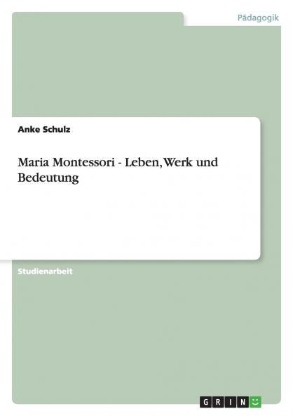 Maria Montessori - Leben Werk und Bedeutung