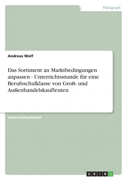 Das Sortiment an Marktbedingungen anpassen - Unterrichtsstunde f��r eine Berufsschulklasse von Gro��- und Au��enhandelskaufleuten