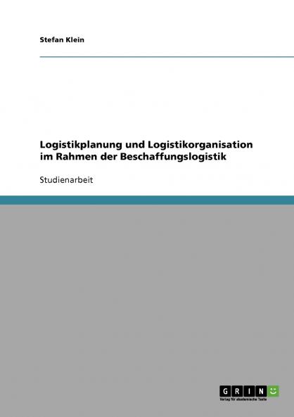 Logistikplanung und Logistikorganisation im Rahmen der Beschaffungslogistik