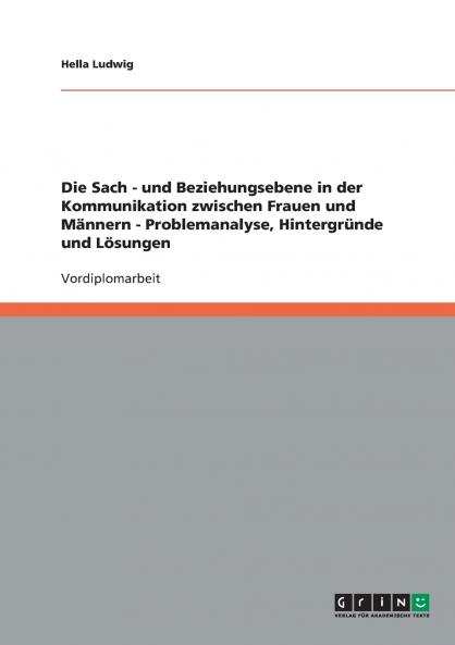 Die Sach - und Beziehungsebene in der Kommunikation zwischen Frauen und M��nnern - Problemanalyse Hintergr��nde und L��sungen
