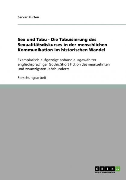 Sex und Tabu - Die Tabuisierung des Sexualitätsdiskurses in der menschlichen Kommunikation im historischen Wandel