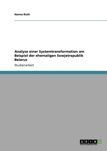 Analyse einer Systemtransformation am Beispiel der ehemaligen Sowjetrepublik Belarus