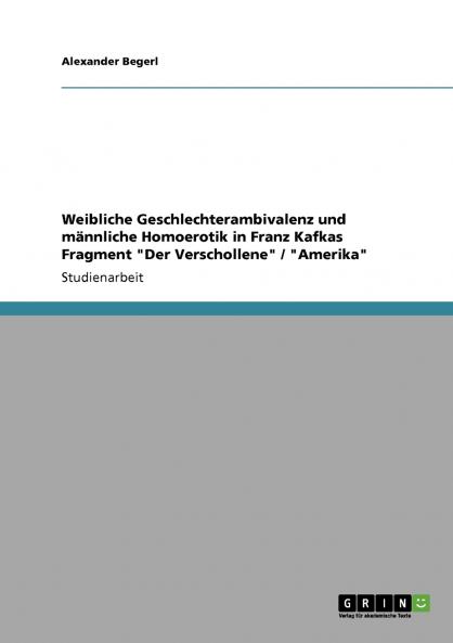 Weibliche Geschlechterambivalenz und männliche Homoerotik in Franz Kafkas Fragment Der Verschollene / Amerika