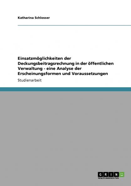 Einsatzmöglichkeiten der Deckungsbeitragsrechnung in der öffentlichen Verwaltung - eine Analyse der Erscheinungsformen und Voraussetzungen