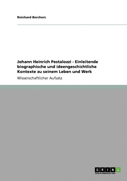 Johann Heinrich Pestalozzi - Einleitende biographische und ideengeschichtliche Kontexte zu seinem Leben und Werk