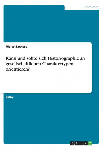 Kann und sollte sich Historiographie an gesellschaftlichen Charaktertypen orientieren?